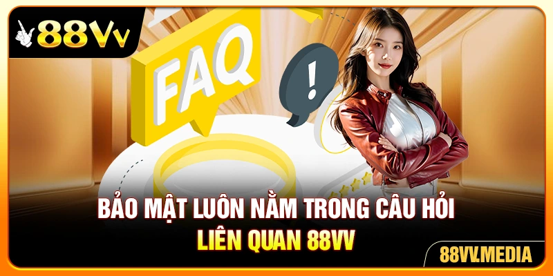 Bảo mật luôn nằm trong câu hỏi liên quan 88VV