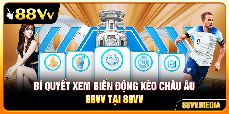 Bí quyết xem biến động kèo châu Âu 88VV tại 88VV