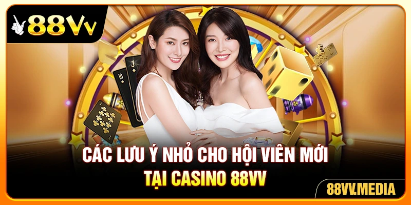 Các lưu ý nhỏ cho hội viên mới tại casino 88VV