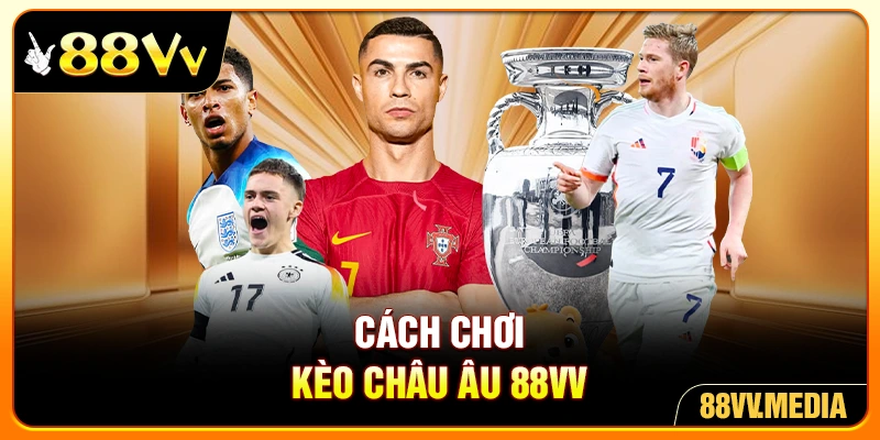 Cách chơi kèo châu Âu 88VV